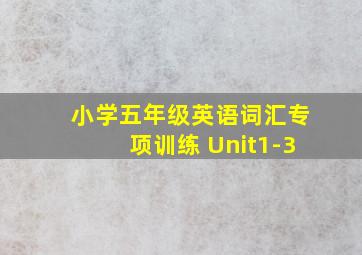 小学五年级英语词汇专项训练 Unit1-3